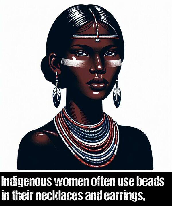 their: Indigenous women often use beads in their necklaces and earrings.