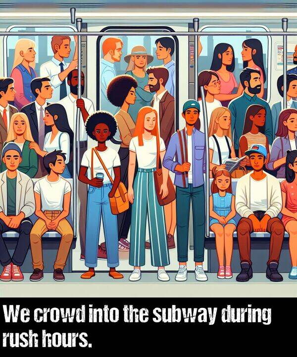 into: We crowd into the subway during rush hours.