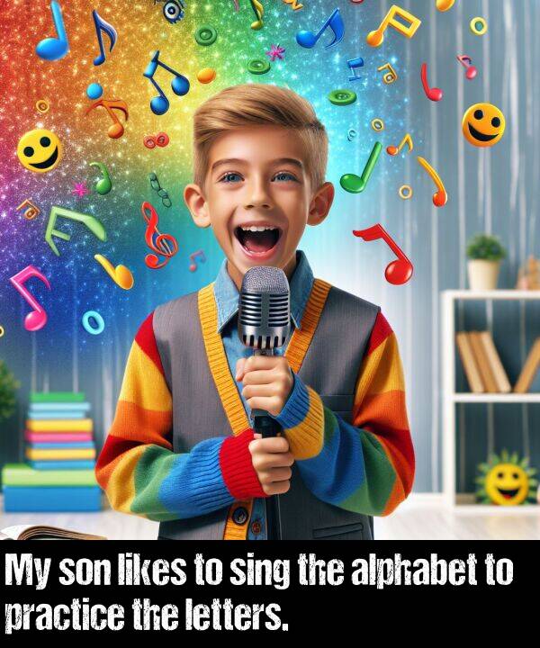 likes: My son likes to sing the alphabet to practice the letters.