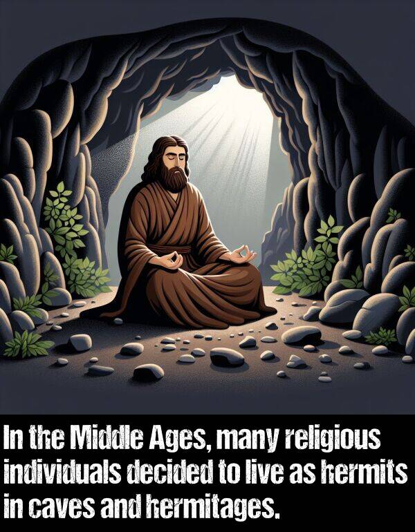 live: In the Middle Ages, many religious individuals decided to live as hermits in caves and hermitages.