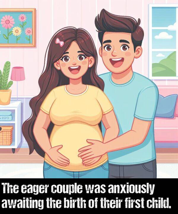 child: The eager couple was anxiously awaiting the birth of their first child.