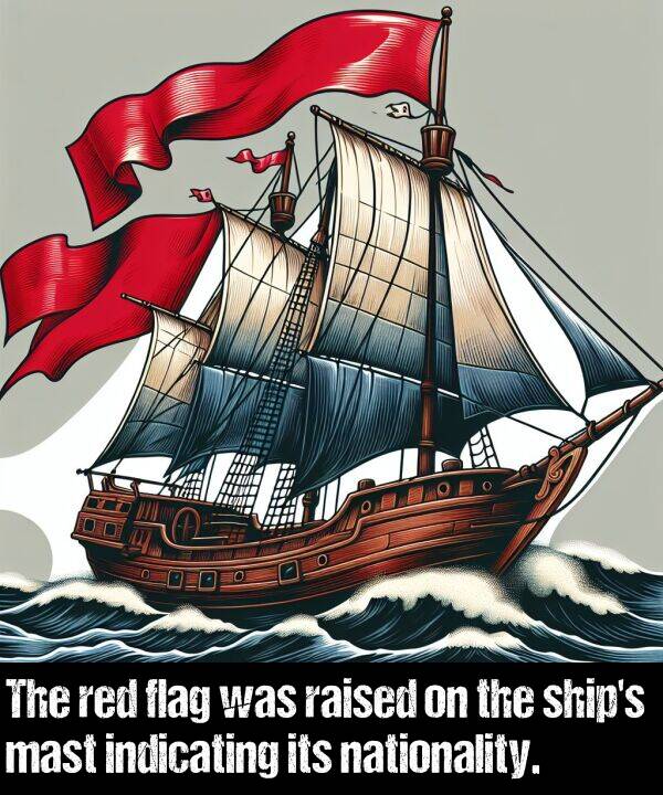 indicating: The red flag was raised on the ship's mast indicating its nationality.