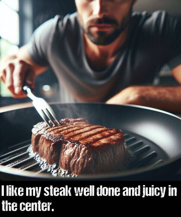 like: I like my steak well done and juicy in the center.