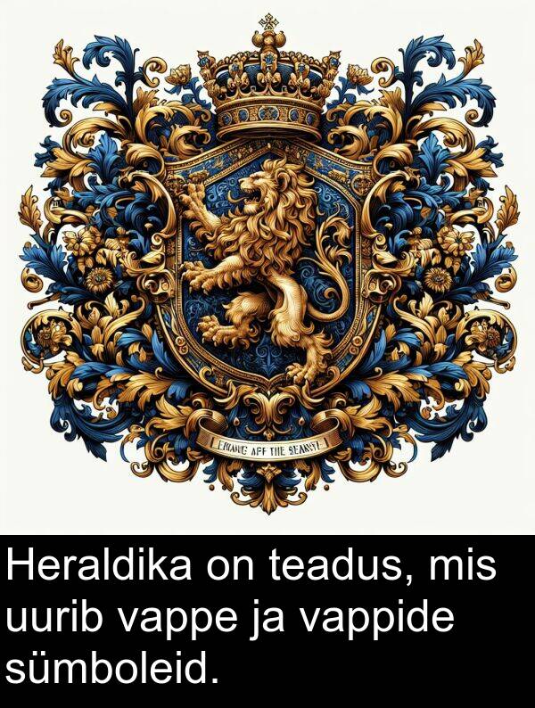 teadus: Heraldika on teadus, mis uurib vappe ja vappide sümboleid.