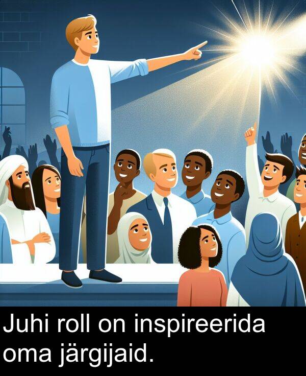 oma: Juhi roll on inspireerida oma järgijaid.