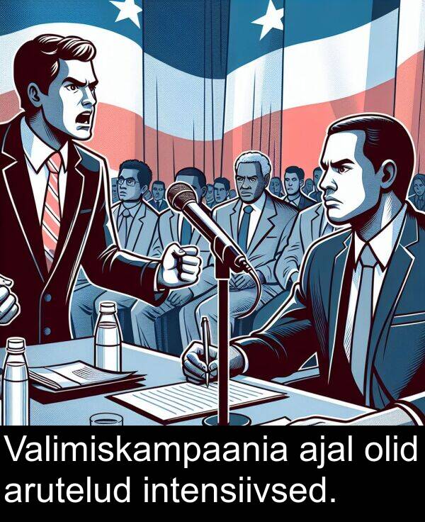 ajal: Valimiskampaania ajal olid arutelud intensiivsed.