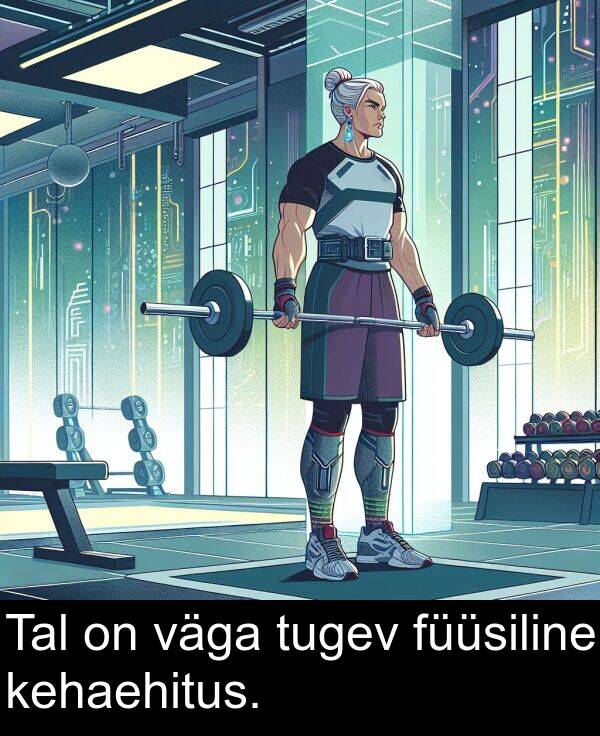 füüsiline: Tal on väga tugev füüsiline kehaehitus.