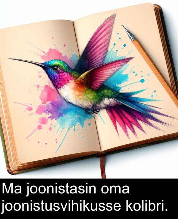 joonistasin: Ma joonistasin oma joonistusvihikusse kolibri.