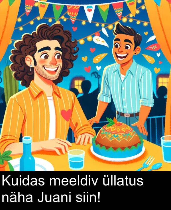 üllatus: Kuidas meeldiv üllatus näha Juani siin!