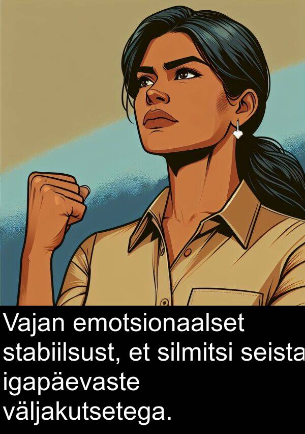 igapäevaste: Vajan emotsionaalset stabiilsust, et silmitsi seista igapäevaste väljakutsetega.