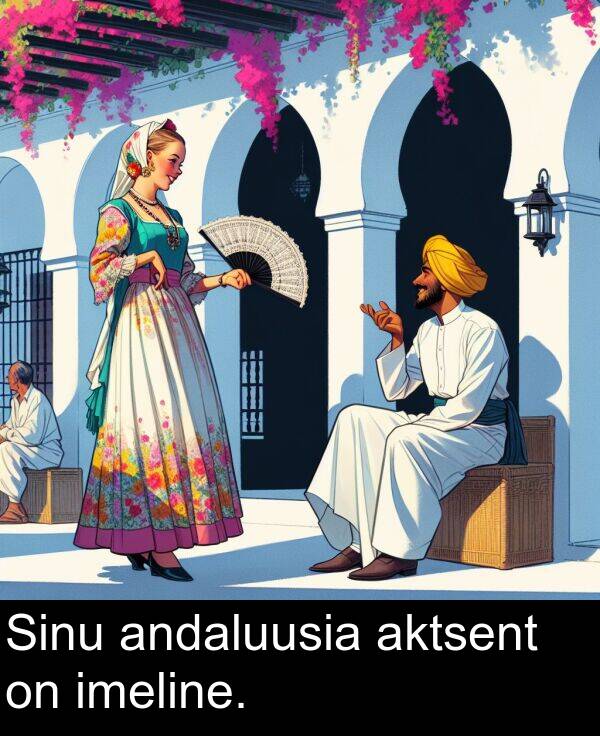 aktsent: Sinu andaluusia aktsent on imeline.