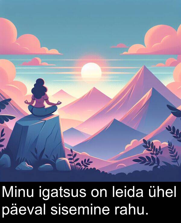 päeval: Minu igatsus on leida ühel päeval sisemine rahu.