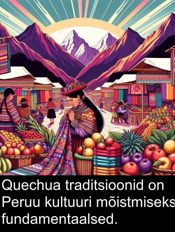 fundamentaalsed: Quechua traditsioonid on Peruu kultuuri mõistmiseks fundamentaalsed.