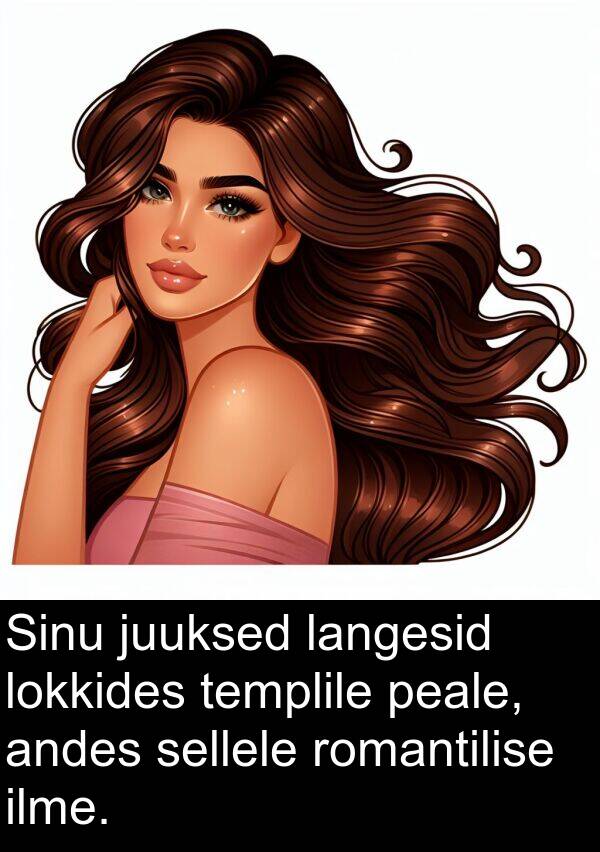 langesid: Sinu juuksed langesid lokkides templile peale, andes sellele romantilise ilme.