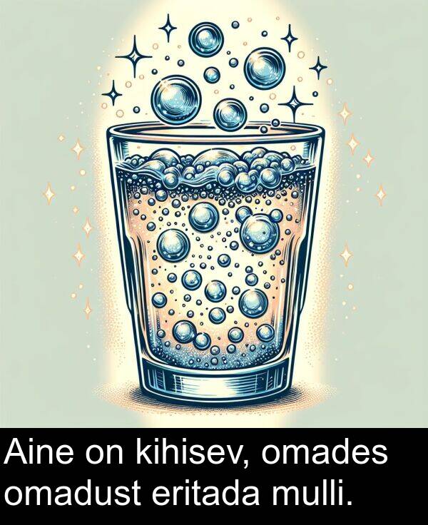 omadust: Aine on kihisev, omades omadust eritada mulli.