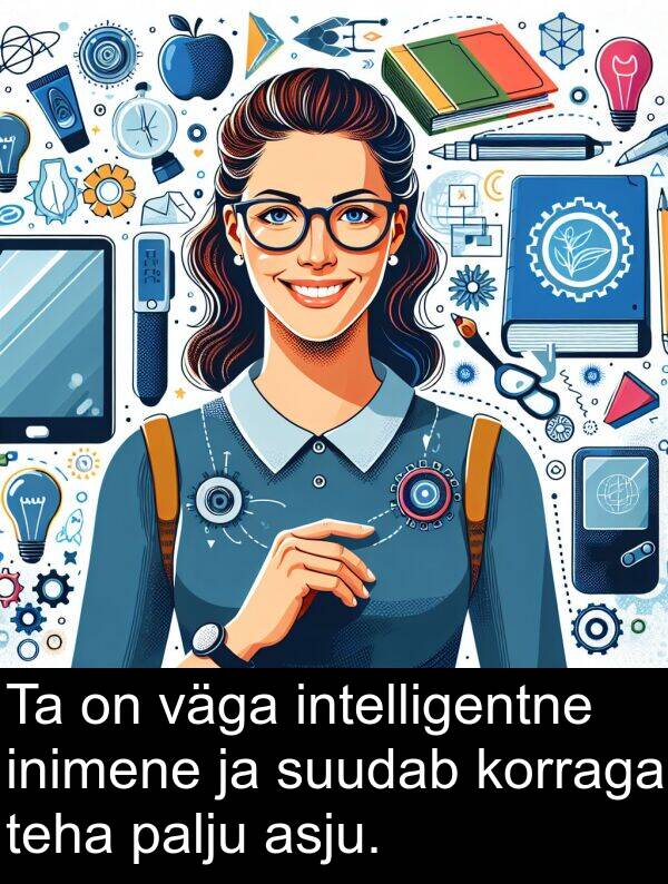 inimene: Ta on väga intelligentne inimene ja suudab korraga teha palju asju.