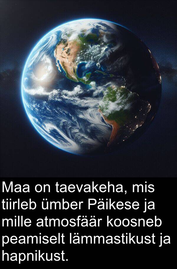 hapnikust: Maa on taevakeha, mis tiirleb ümber Päikese ja mille atmosfäär koosneb peamiselt lämmastikust ja hapnikust.