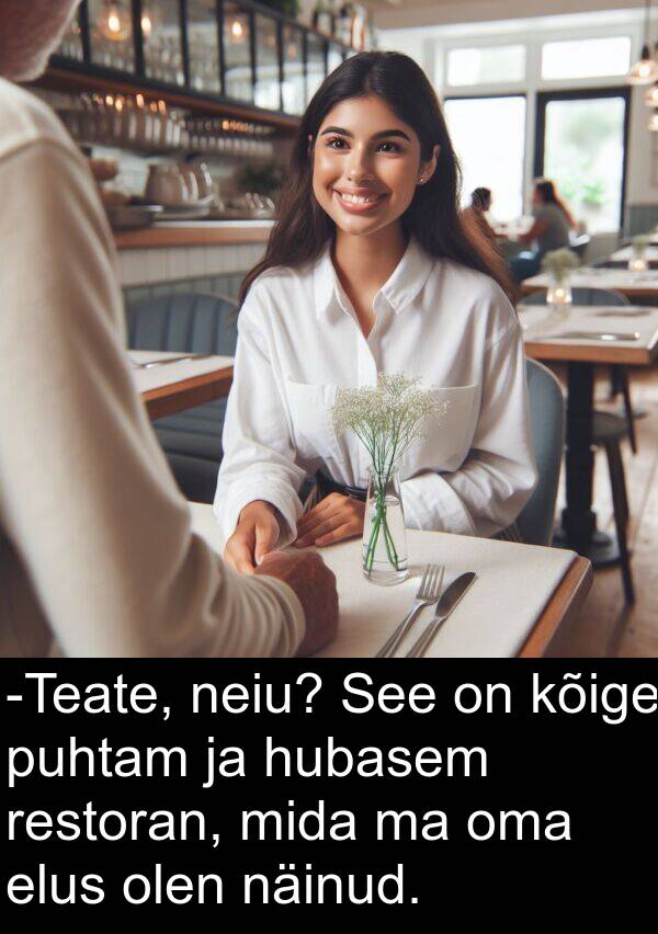 olen: -Teate, neiu? See on kõige puhtam ja hubasem restoran, mida ma oma elus olen näinud.