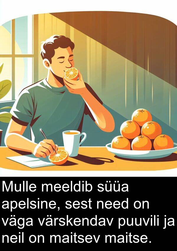 maitse: Mulle meeldib süüa apelsine, sest need on väga värskendav puuvili ja neil on maitsev maitse.