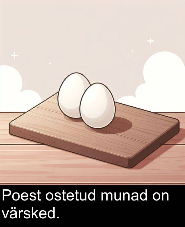 ostetud: Poest ostetud munad on värsked.