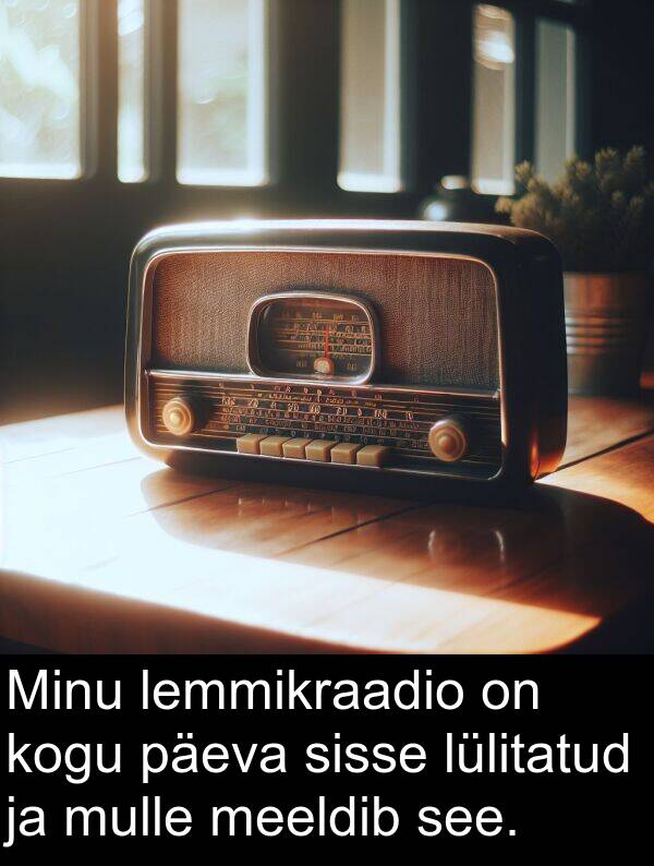 päeva: Minu lemmikraadio on kogu päeva sisse lülitatud ja mulle meeldib see.