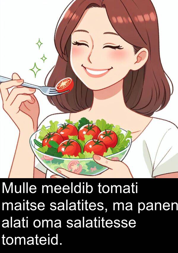 maitse: Mulle meeldib tomati maitse salatites, ma panen alati oma salatitesse tomateid.