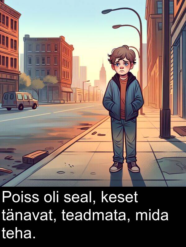 keset: Poiss oli seal, keset tänavat, teadmata, mida teha.