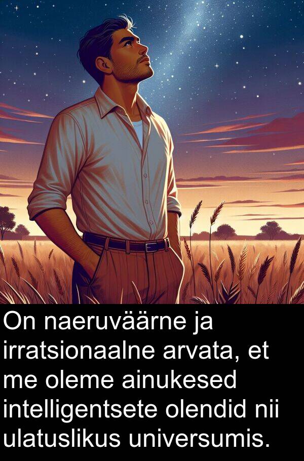 naeruväärne: On naeruväärne ja irratsionaalne arvata, et me oleme ainukesed intelligentsete olendid nii ulatuslikus universumis.