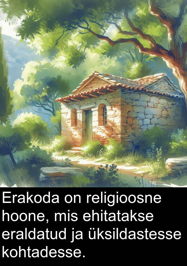 religioosne: Erakoda on religioosne hoone, mis ehitatakse eraldatud ja üksildastesse kohtadesse.