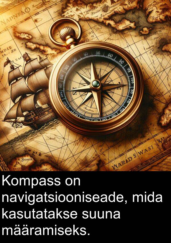 määramiseks: Kompass on navigatsiooniseade, mida kasutatakse suuna määramiseks.