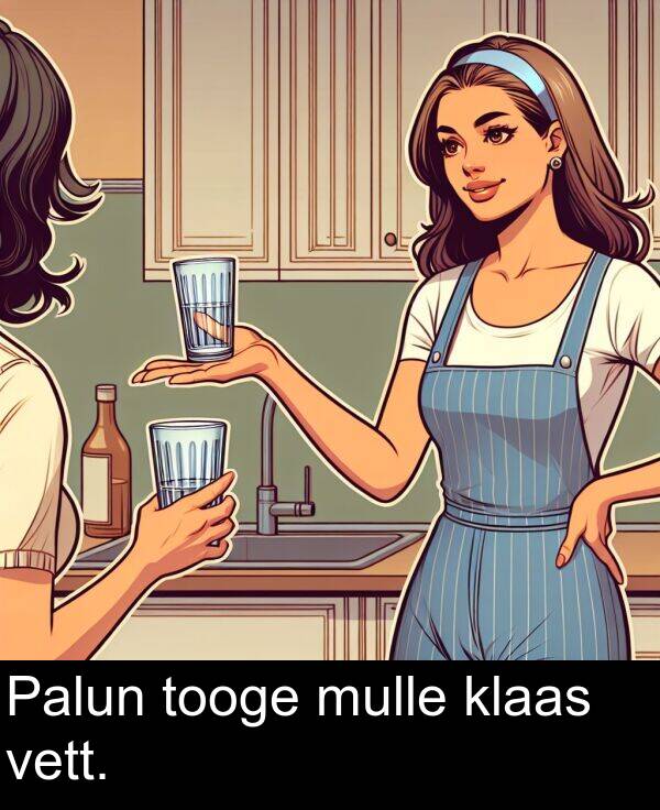 tooge: Palun tooge mulle klaas vett.