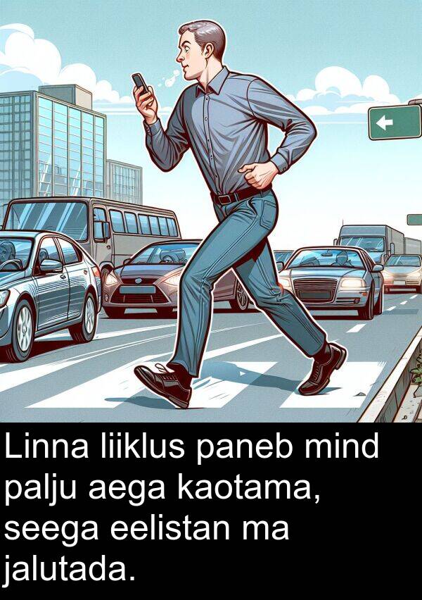 aega: Linna liiklus paneb mind palju aega kaotama, seega eelistan ma jalutada.