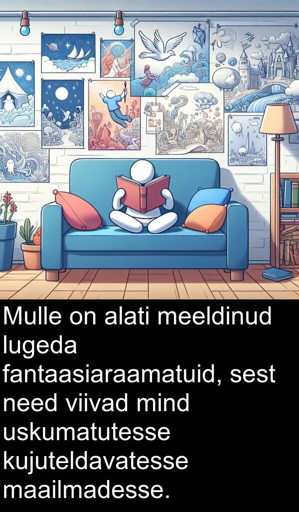 need: Mulle on alati meeldinud lugeda fantaasiaraamatuid, sest need viivad mind uskumatutesse kujuteldavatesse maailmadesse.