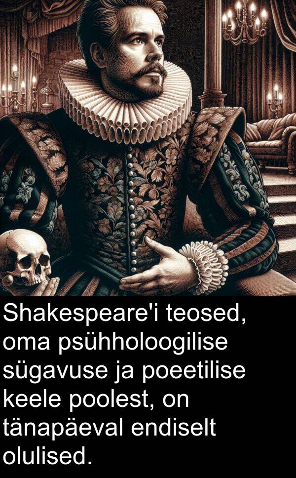 olulised: Shakespeare'i teosed, oma psühholoogilise sügavuse ja poeetilise keele poolest, on tänapäeval endiselt olulised.