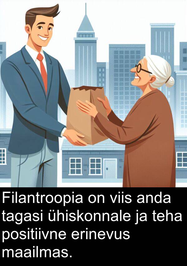 ühiskonnale: Filantroopia on viis anda tagasi ühiskonnale ja teha positiivne erinevus maailmas.