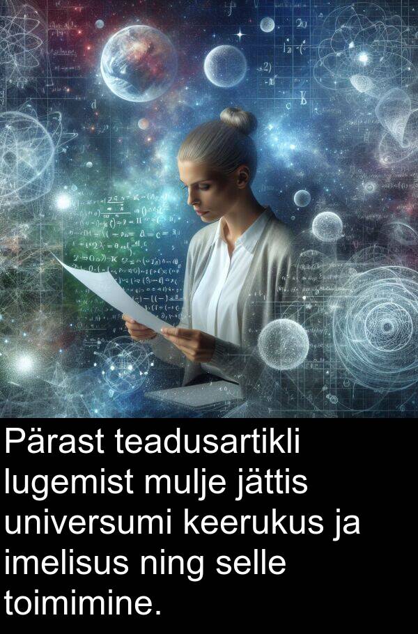 universumi: Pärast teadusartikli lugemist mulje jättis universumi keerukus ja imelisus ning selle toimimine.