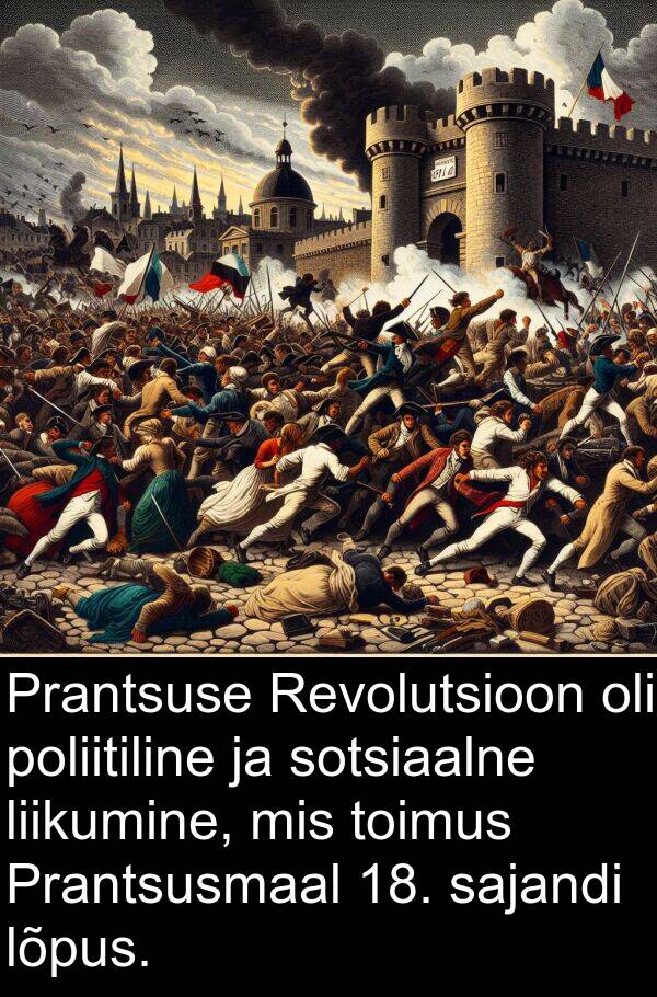 liikumine: Prantsuse Revolutsioon oli poliitiline ja sotsiaalne liikumine, mis toimus Prantsusmaal 18. sajandi lõpus.