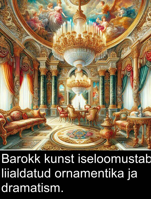 liialdatud: Barokk kunst iseloomustab liialdatud ornamentika ja dramatism.