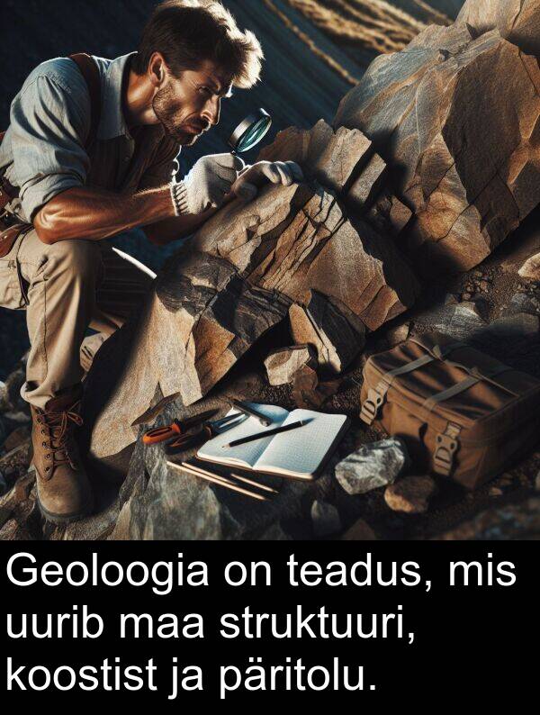 maa: Geoloogia on teadus, mis uurib maa struktuuri, koostist ja päritolu.