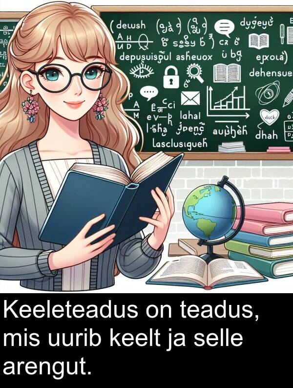 teadus: Keeleteadus on teadus, mis uurib keelt ja selle arengut.