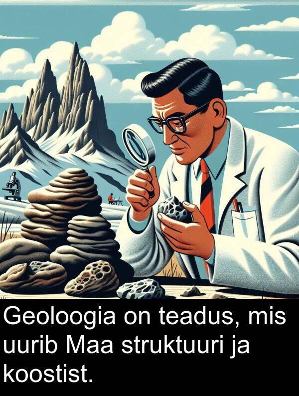 struktuuri: Geoloogia on teadus, mis uurib Maa struktuuri ja koostist.