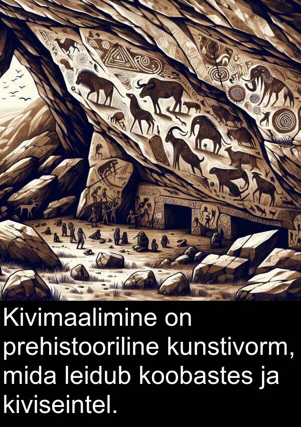 kunstivorm: Kivimaalimine on prehistooriline kunstivorm, mida leidub koobastes ja kiviseintel.