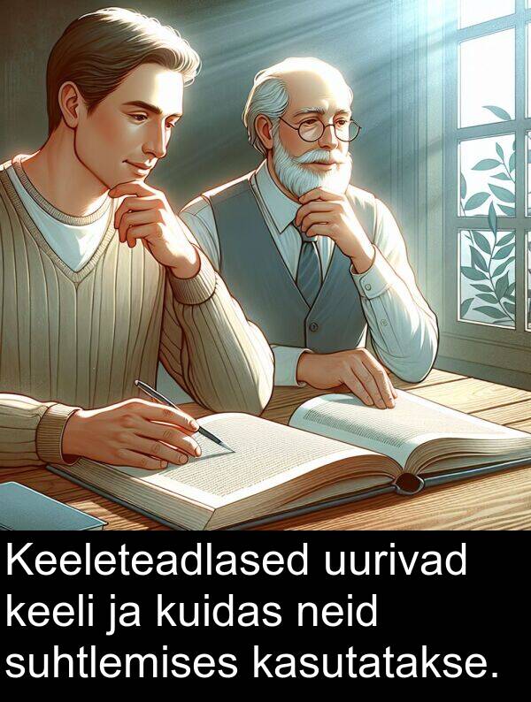 uurivad: Keeleteadlased uurivad keeli ja kuidas neid suhtlemises kasutatakse.