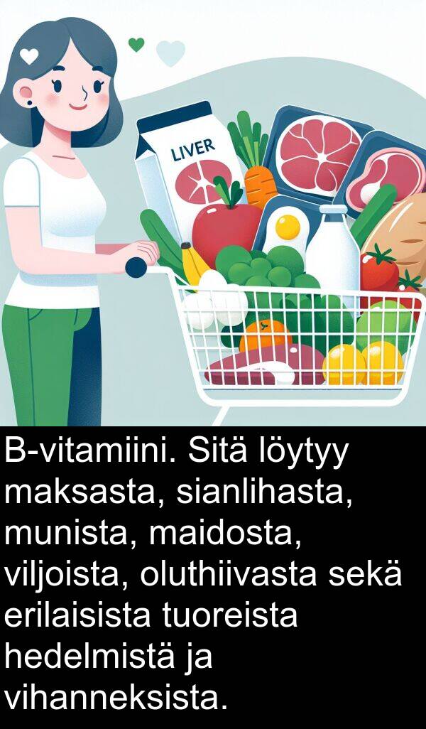 sianlihasta: B-vitamiini. Sitä löytyy maksasta, sianlihasta, munista, maidosta, viljoista, oluthiivasta sekä erilaisista tuoreista hedelmistä ja vihanneksista.