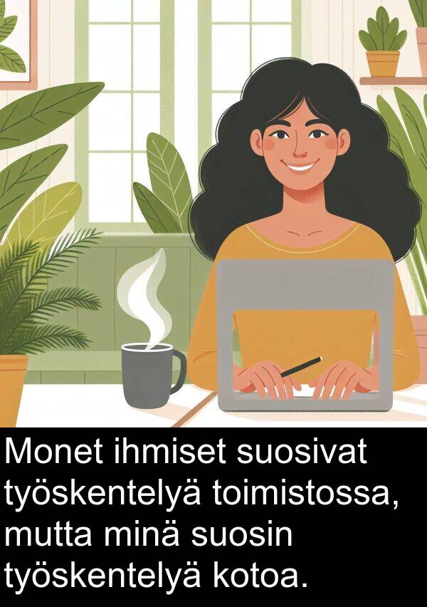 suosin: Monet ihmiset suosivat työskentelyä toimistossa, mutta minä suosin työskentelyä kotoa.