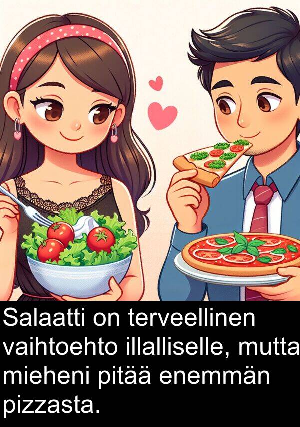 vaihtoehto: Salaatti on terveellinen vaihtoehto illalliselle, mutta mieheni pitää enemmän pizzasta.