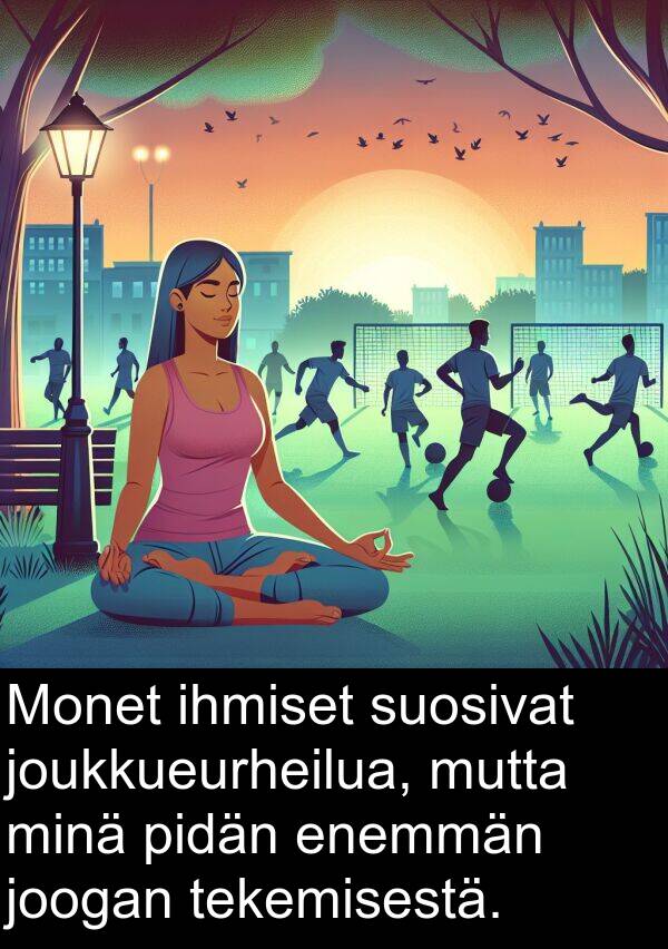 suosivat: Monet ihmiset suosivat joukkueurheilua, mutta minä pidän enemmän joogan tekemisestä.