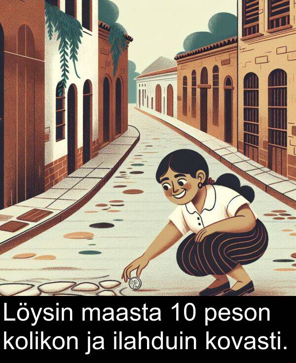 maasta: Löysin maasta 10 peson kolikon ja ilahduin kovasti.