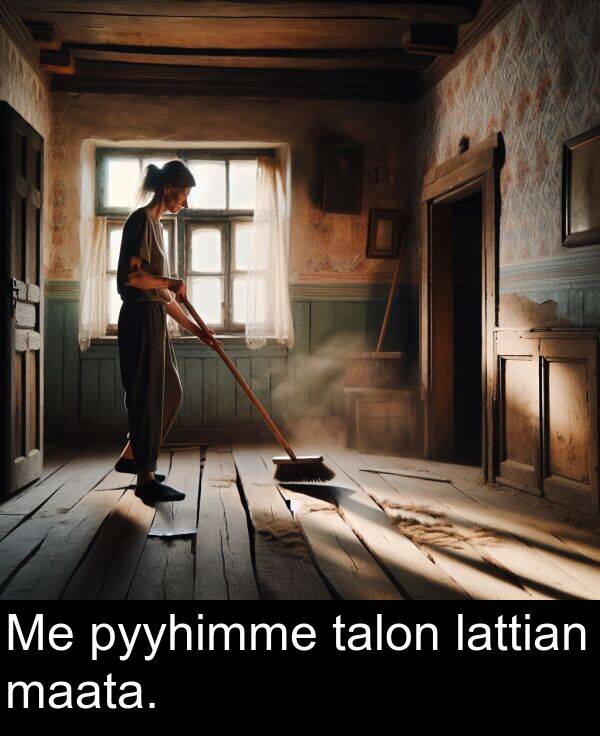 pyyhimme: Me pyyhimme talon lattian maata.