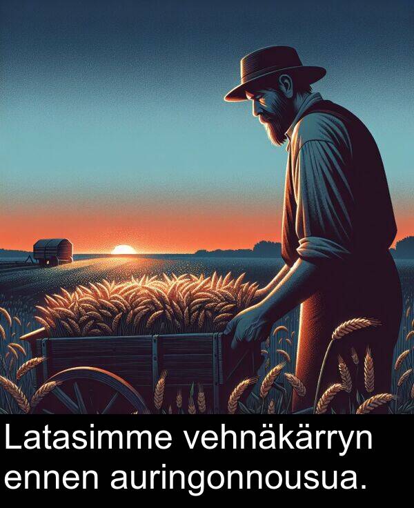 ennen: Latasimme vehnäkärryn ennen auringonnousua.